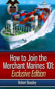 Title: How To Join The Merchant Marines 101: The Merchant Mariners Hiring Guide, Author: Robert Beasley