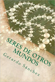 Title: Seres de Otros Mundos, Author: Gerardo Sanchez