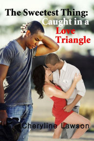 Title: The Sweetest Thing: Caught in a Love Triangle: A Romance Suspense Novel of Betrayal and Love, Author: Cheryline Lawson