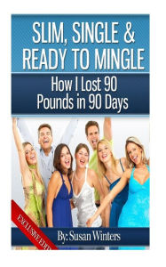 Title: Slim, Single & Ready to Mingle: How I Lost 90 Pounds in 90 Days, Author: Susan Winters