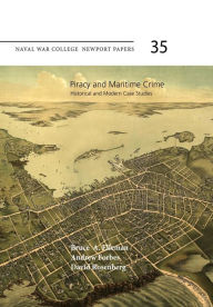 Title: Piracy and Maritime Crime: Historical and Modern Case Studies: Naval War College Press Newport Papers, Number 35, Author: Andrew Forbes