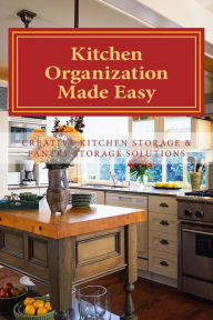 Title: Kitchen Organization Made Easy: Creative Kitchen Storage and Pantry Storage Solutions, Author: Sherrie Le Masurier