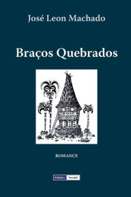 Title: Braços Quebrados, Author: José Leon Machado