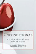Title: Unconditional: A Collection of Love Told in Verse, Author: Astrid Brown