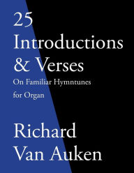Title: 25 Introductions & Verses On Familiar Hymn Tunes For Organ, Author: Richard Van Auken