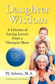 Title: Daughter Wisdom: A Lifetime of Loving Letters From A Therapist Mom, Author: Pj Adams M a