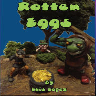 Title: Rotten Eggs, Author: Luis A Lopez Jr.