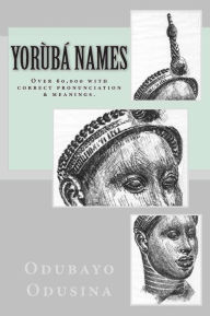 Title: YorÃ¯Â¿Â½bÃ¯Â¿Â½ Names: (Over 60,000 with correct pronunciation & meanings.), Author: Bolaotan Agbonile