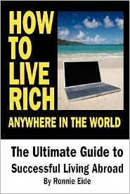 How To Live Rich Anywhere In The World: The Ultimate Guide to Successful Living Abroad