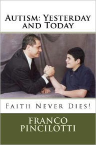 Title: Autism: Yesterday and Today: Faith Never Dies, Author: Franco Pincilotti