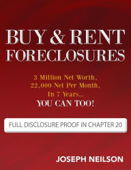 Title: Buy & Rent Foreclosures: 3 Million Net Worth, 22,000 Net Per Month, In 7 Years...You can too!, Author: Joseph Neilson