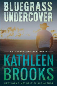 Title: Bluegrass Undercover (Bluegrass Brothers Series #1), Author: Kathleen Brooks