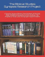 The Biblical Studies Synopsis Research Project: A Synopsis Study of All 66 Canonical Books of the Holy Bible, 28 Biblical Expository Sermon Outlines, the Prophets of Israel, and, the Synoptic Gospel Problem