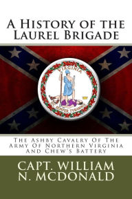 A History of the Laurel Brigade: Originally the Ashby Cavalry of the Army of Northern Virginia and Chew's Battery