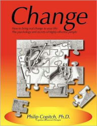 Title: Change: How to bring real change to your life: The psychology and secrets of highly effective people, Author: Philip Copitch Ph.D.