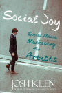 Social Joy: A Quick, Easy Guide to Social Media for Authors, Artists, and Other Creative Types Who Hate Marketing