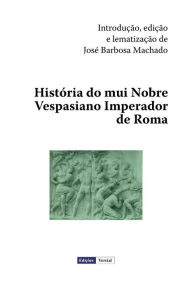 Title: História do mui Nobre Vespasiano Imperador de Roma, Author: Jose Barbosa Machado
