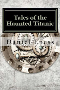 Title: Tales of the Haunted Titanic: An Anthology, Author: Daniel Eness