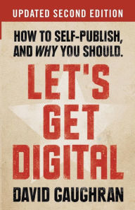 Let's Get Digital: How to Self-Publish, and Why You Should