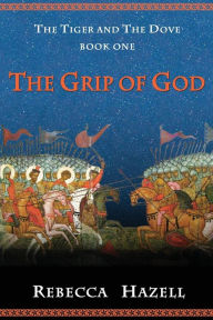 Title: The Grip of God: Book One of The Tiger And The Dove, Author: Rebecca Hazell