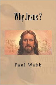 Title: Why Jesus ?, Author: Paul Webb