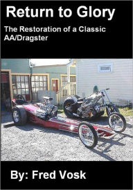 Title: A Return to Glory: The Restoration of a Classic AA/Dragster, Author: Fred Vosk