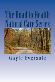 Title: The Road to Health Natural Care Series: Blood Pressure Care Naturally, Author: Gayle Eversole
