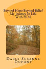 Beyond Hope; Beyond Belief My Journey In Life With HIM