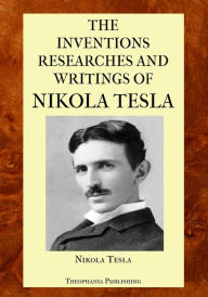 The Inventions Researches and Writings of Nikola Tesla