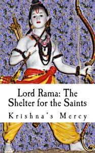 Title: Lord Rama: The Shelter for the Saints, Author: Krishna's Mercy
