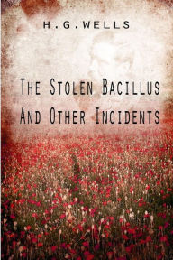 Title: The Stolen Bacillus And Other Incidents, Author: H. G. Wells