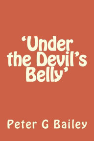 Title: 'Under the Devil's Belly', Author: Peter G Bailey