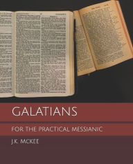 Title: Galatians for the Practical Messianic, Author: J K McKee