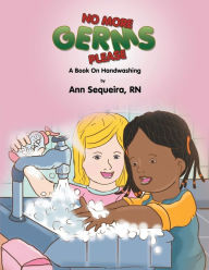 Title: No More Germs Please: A Book on Handwashing, Author: Ann Sequeira