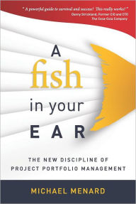 Title: A Fish in Your Ear: The New Discipline of Project Portfolio Management, Author: Christopher Richards