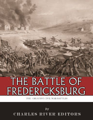 Title: The Greatest Civil War Battles: The Battle of Fredericksburg, Author: Charles River Editors