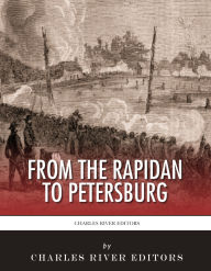 Title: From the Rapidan to Petersburg: The Overland Campaign and the First Battles for Petersburg, Author: Charles River Editors