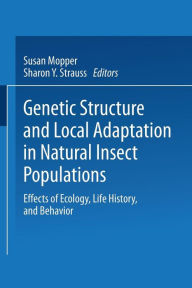 Title: Genetic Structure and Local Adaptation in Natural Insect Populations: Effects of Ecology, Life History, and Behavior, Author: Susan Mopper