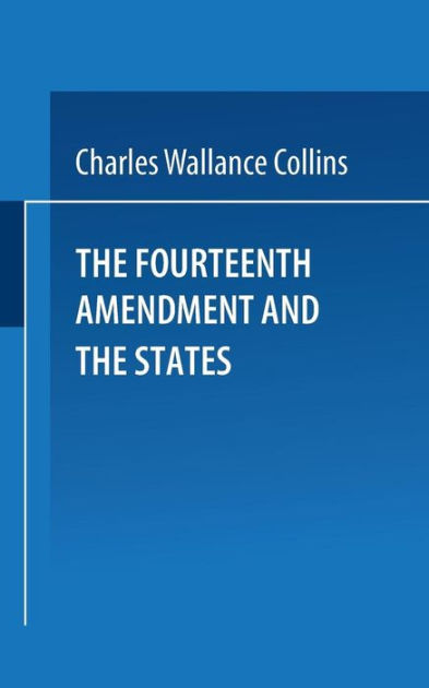 The Fourteenth Amendment And The States A Study Of The Operation Of