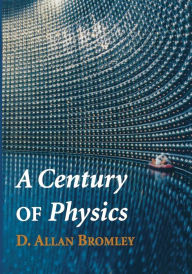 Title: A Century of Physics, Author: D. Allan Bromley