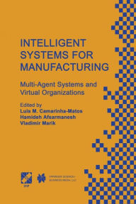 Title: Intelligent Systems for Manufacturing: Multi-Agent Systems and Virtual Organizations Proceedings of the BASYS'98 - 3rd IEEE/IFIP International Conference on Information Technology for BALANCED AUTOMATION SYSTEMS in Manufacturing Prague, Czech Republic, Au, Author: Luis M. Camarinha-Matos