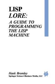 Title: Lisp Lore: A Guide to Programming the Lisp Machine, Author: H. Bromley