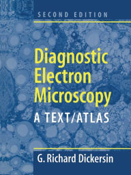 Title: Diagnostic Electron Microscopy: A Text/Atlas / Edition 2, Author: Richard G. Dickersin
