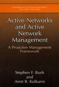 Title: Active Networks and Active Network Management: A Proactive Management Framework, Author: Stephen F. Bush