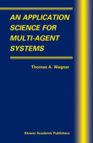 Title: An Application Science for Multi-Agent Systems, Author: Thomas A. Wagner