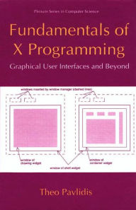 Title: Fundamentals of X Programming: Graphical User Interfaces and Beyond, Author: Theo Pavlidis