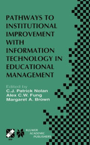Title: Pathways to Institutional Improvement with Information Technology in Educational Management: IFIP TC3/WG3.7 Fourth International Working Conference on Information Technology in Educational Management July 27-31, 2000, Auckland, New Zealand, Author: C.J. Patrick Nolan