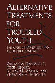 Title: Alternative Treatments for Troubled Youth: The Case of Diversion from the Justice System, Author: R.L. Amdur