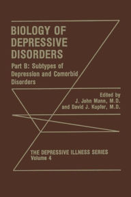 Title: Biology of Depressive Disorders. Part B: Subtypes of Depression and Comorbid Disorders, Author: J. John Mann