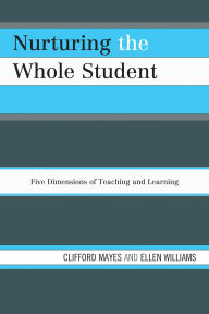 Title: Nurturing the Whole Student: Five Dimensions of Teaching and Learning, Author: Clifford Mayes
